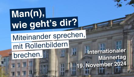 Mann, wie gehts dir? Miteinander sprechen, mit Rollenbildern brechen. Internationaler Männertag 19. November 2024. Im Hintergrund sieht man das Potsdamer Rathaus und eine Tram