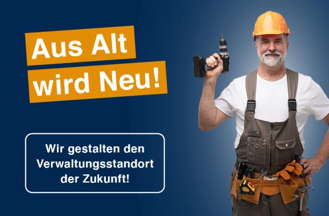 Aus Alt wird Neu - Wir gestalten den Verwaltungsstandort der Zukunft