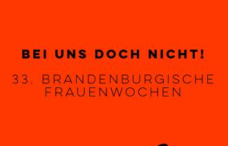 Motto der 33. Brandenburgischen Frauenwoche "Bei uns doch nicht!"