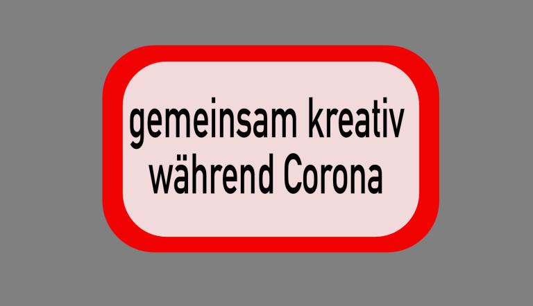 Sie sehen ein Schild auf dem steht: gemeinsam kreativ während Corona